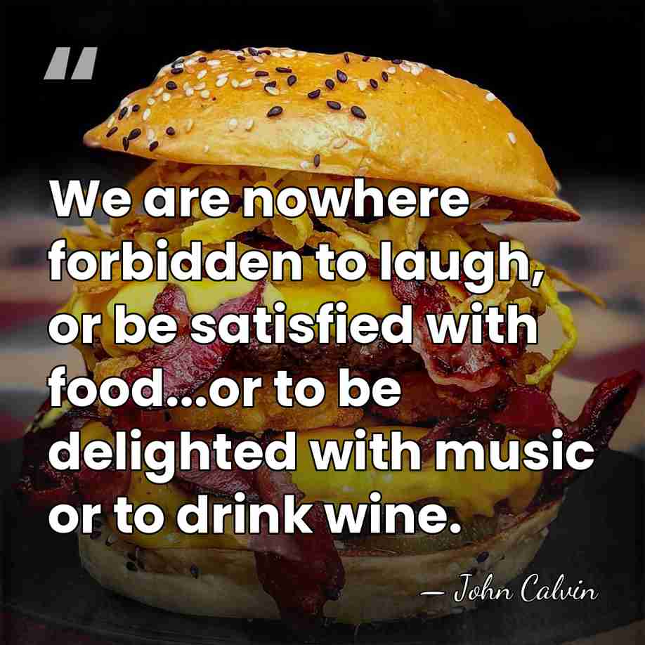 We are nowhere forbidden to laugh, or be satisfied with food...or to&hellip; - John Calvin