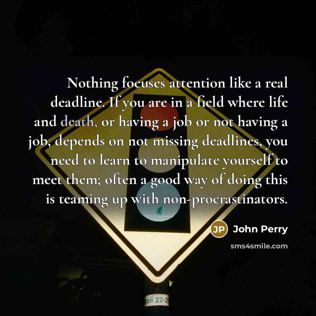 “Nothing focuses attention like a real deadline. If you are…” quote by John Perry