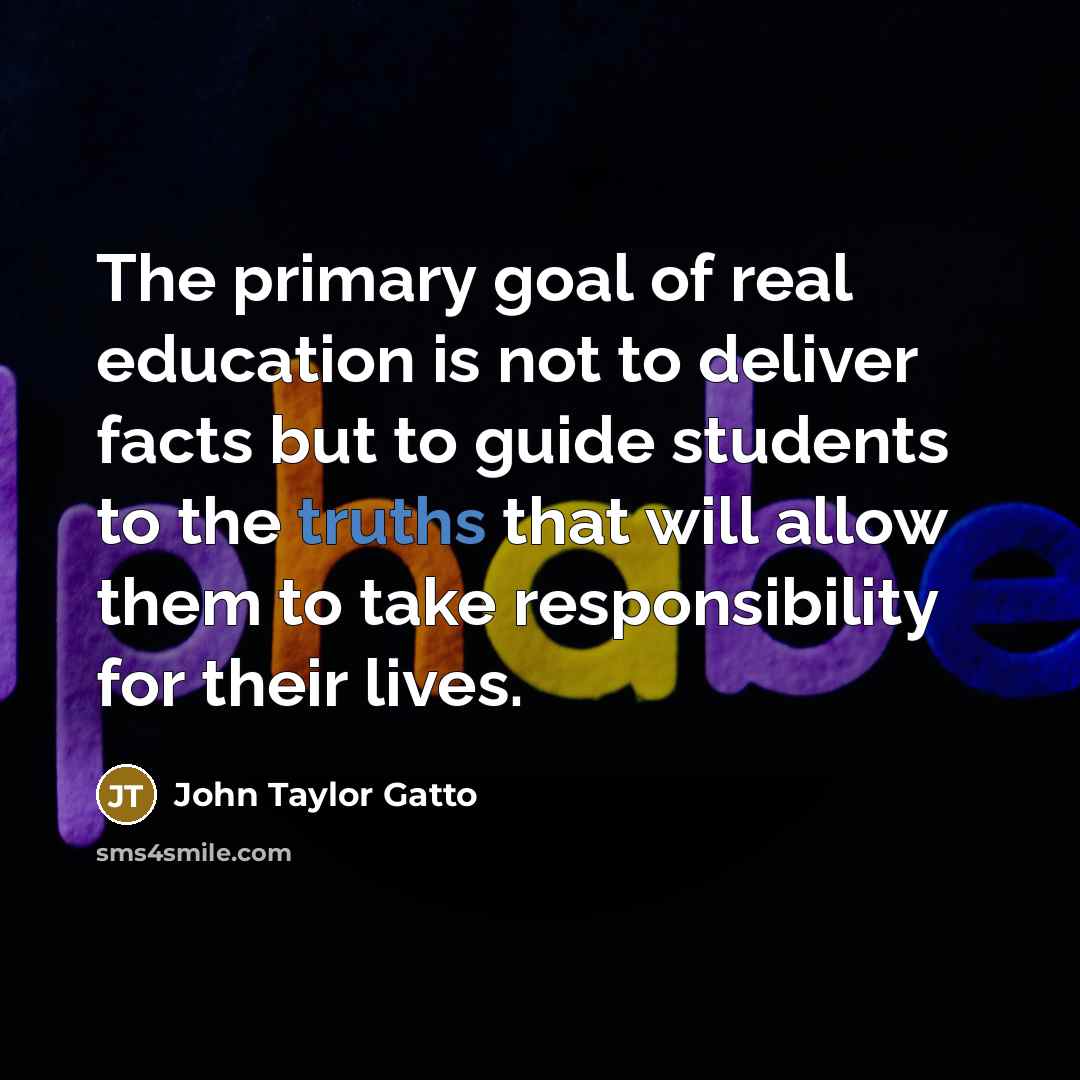“The primary goal of real education is not to deliver…” quote by John Taylor Gatto