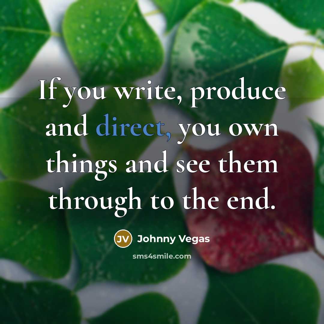 “If you write, produce and direct, you own things and…” quote by Johnny Vegas