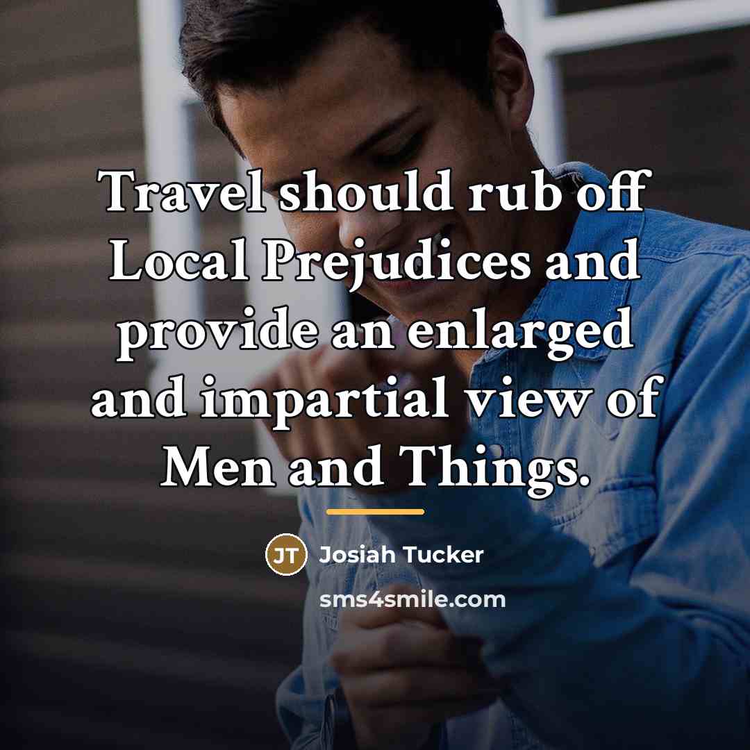 “Travel should rub off Local Prejudices and provide an enlarged…” quote by Josiah Tucker