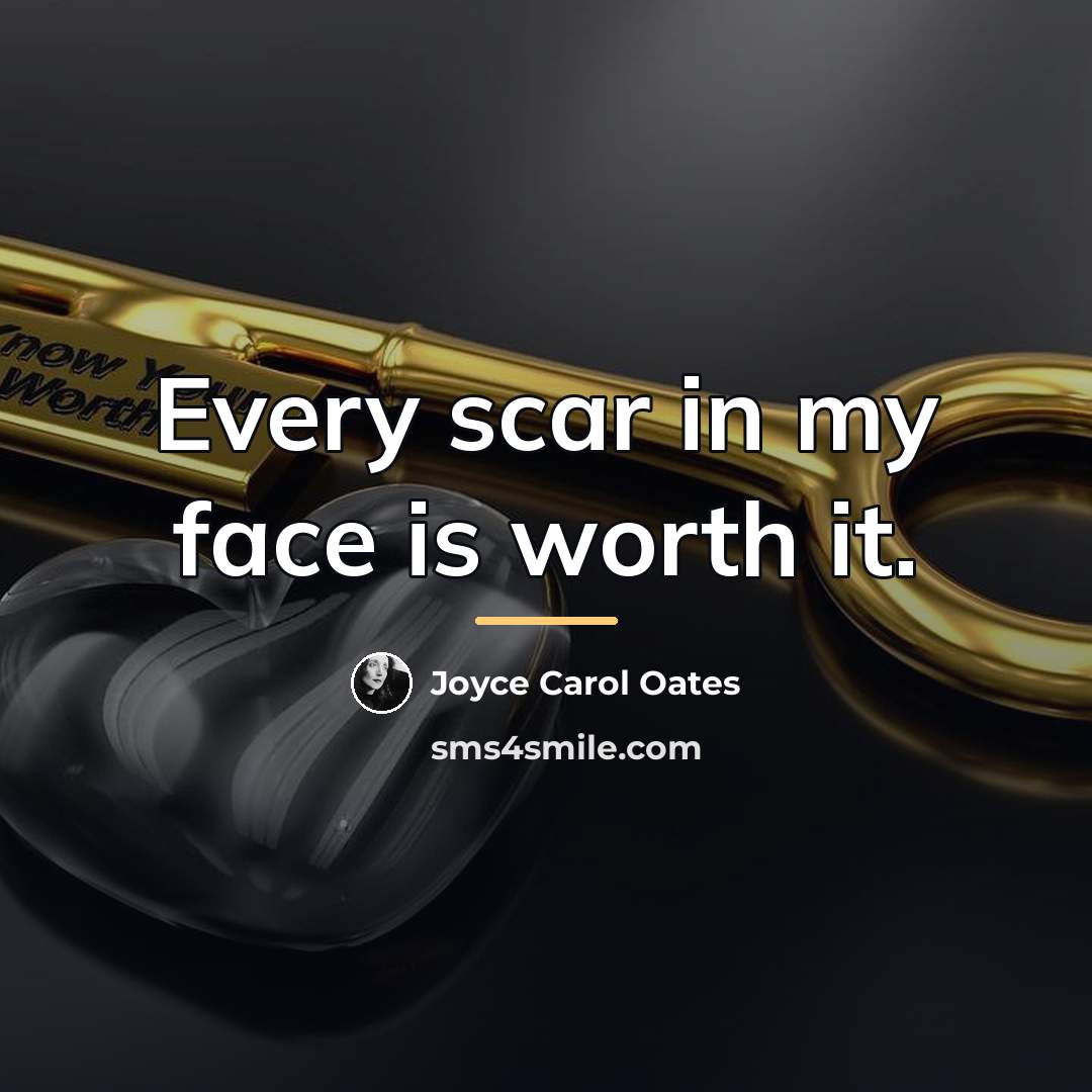 “Every scar in my face is worth it.…” quote by Joyce Carol Oates