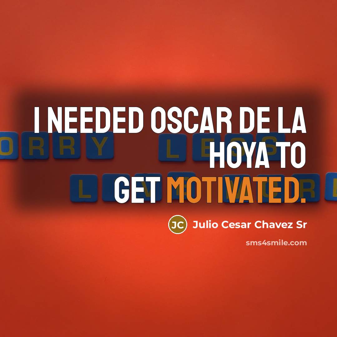 “I needed Oscar De La Hoya to get motivated.…” quote by Julio Cesar Chavez Sr