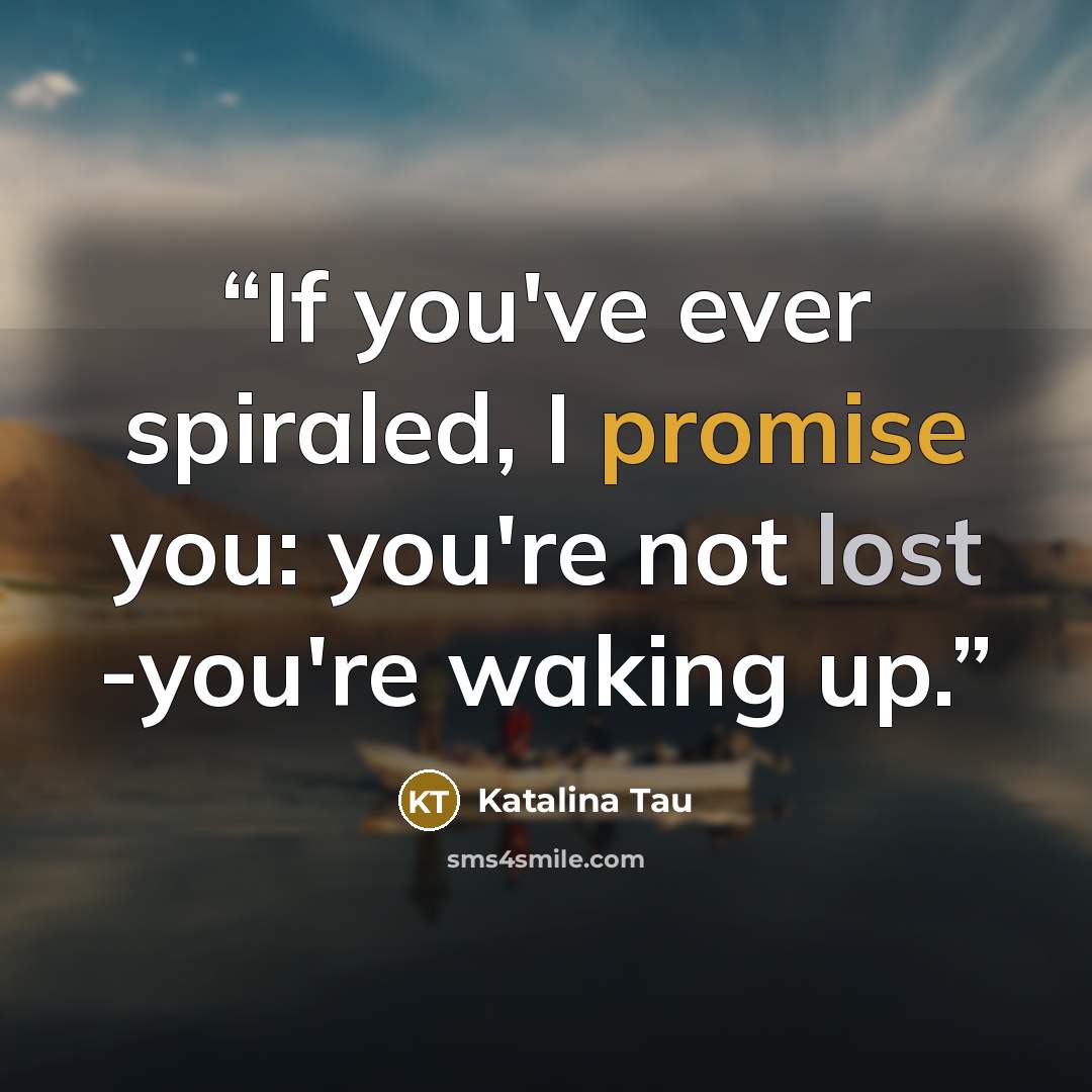 “If you've ever spiraled, I promise you: you're not lost -you're waking up.” quote by Katalina Tau
