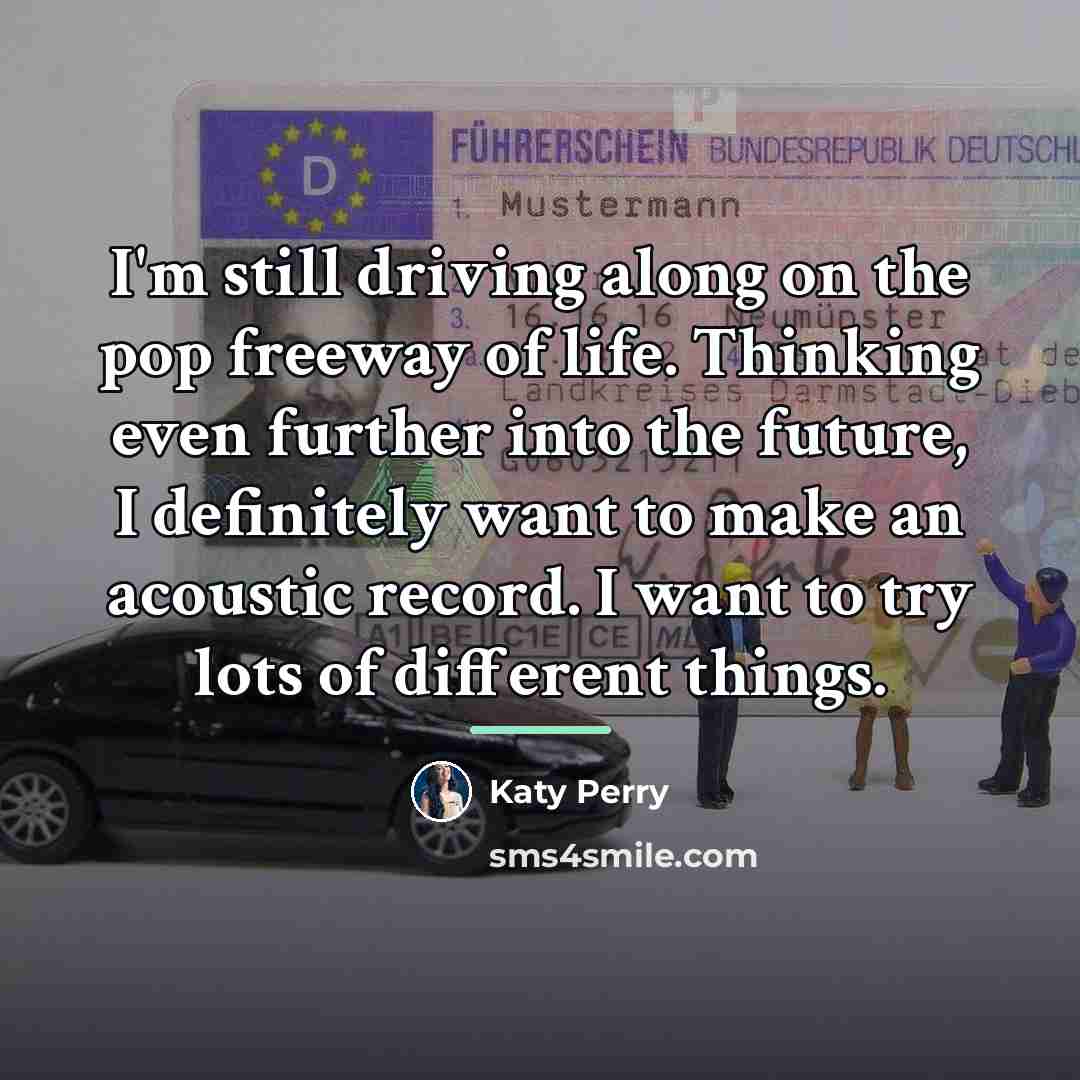“I'm still driving along on the pop freeway of life.…” quote by Katy Perry