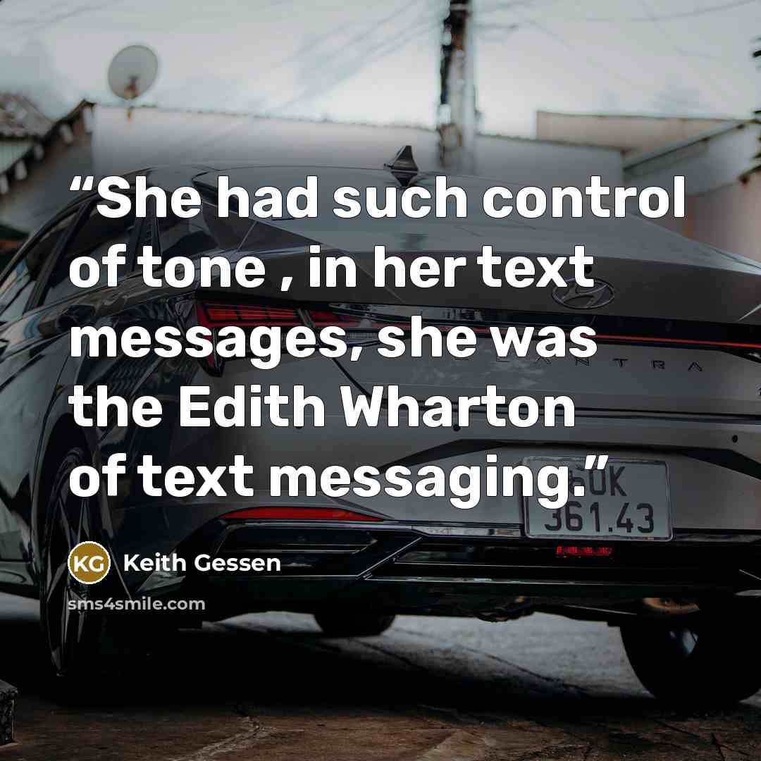 “She had such control of tone , in her text messages, she was the Edith Wharton of text messaging.” quote by Keith Gessen