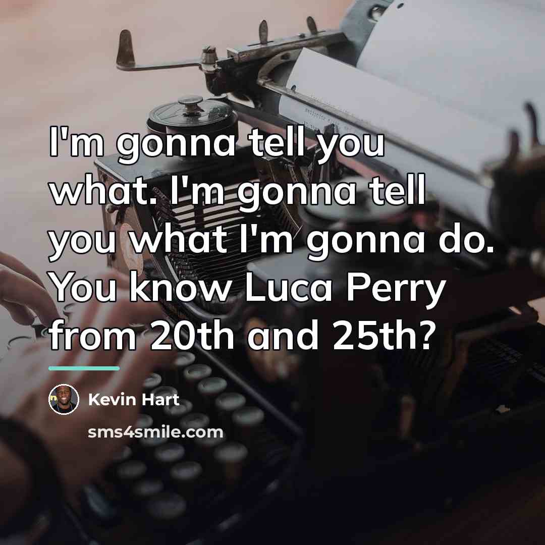 “I'm gonna tell you what. I'm gonna tell you what…” quote by Kevin Hart