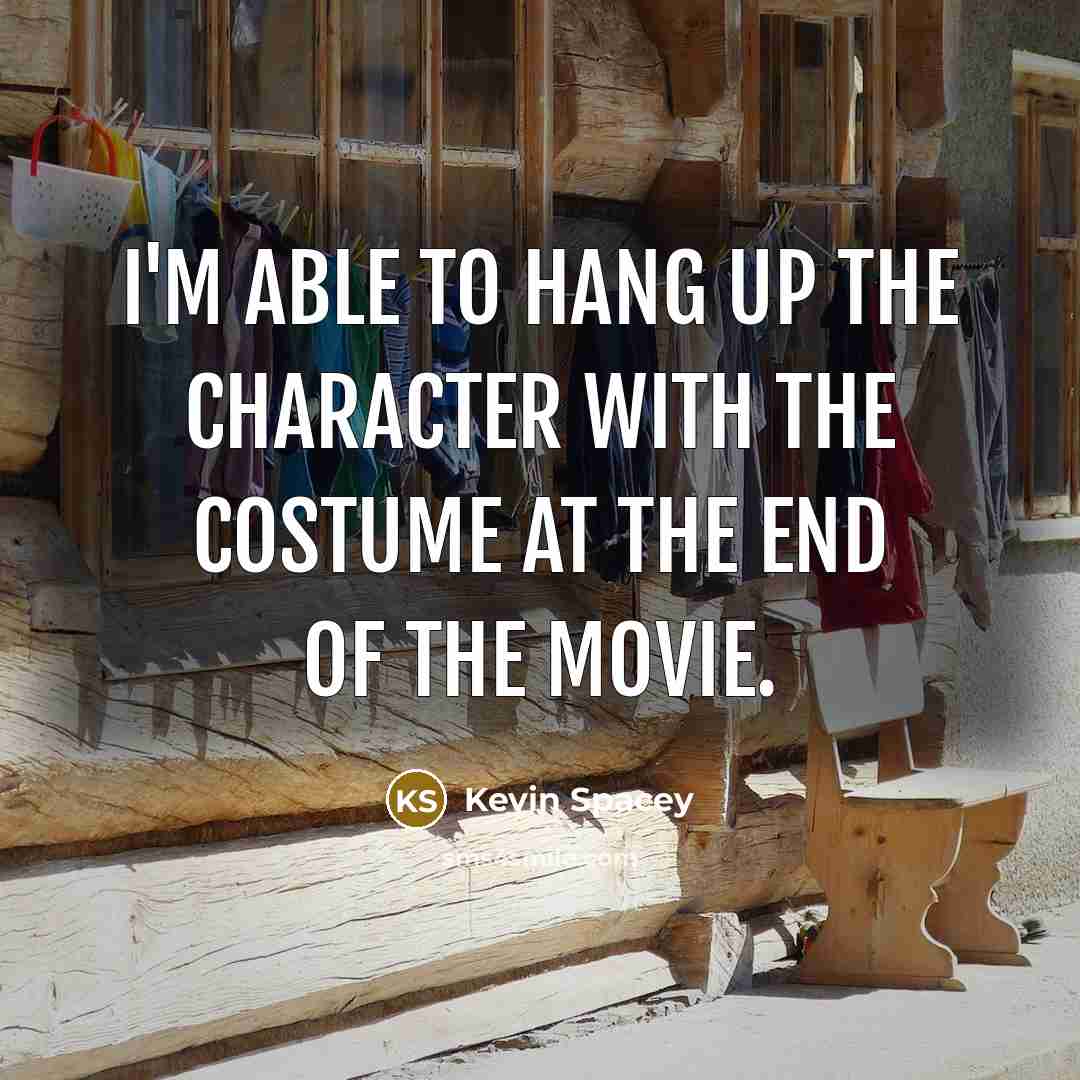 “I'm able to hang up the character with the costume…” quote by Kevin Spacey