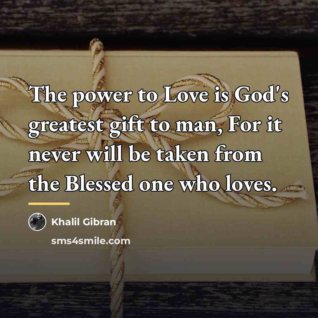 “The power to Love is God's greatest gift to man,…” quote by Khalil Gibran