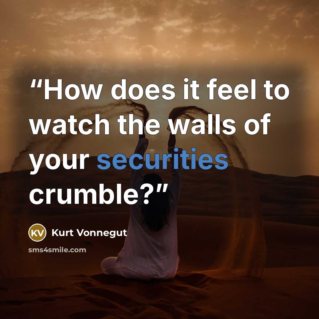 “How does it feel to watch the walls of your securities crumble?” quote by Kurt Vonnegut