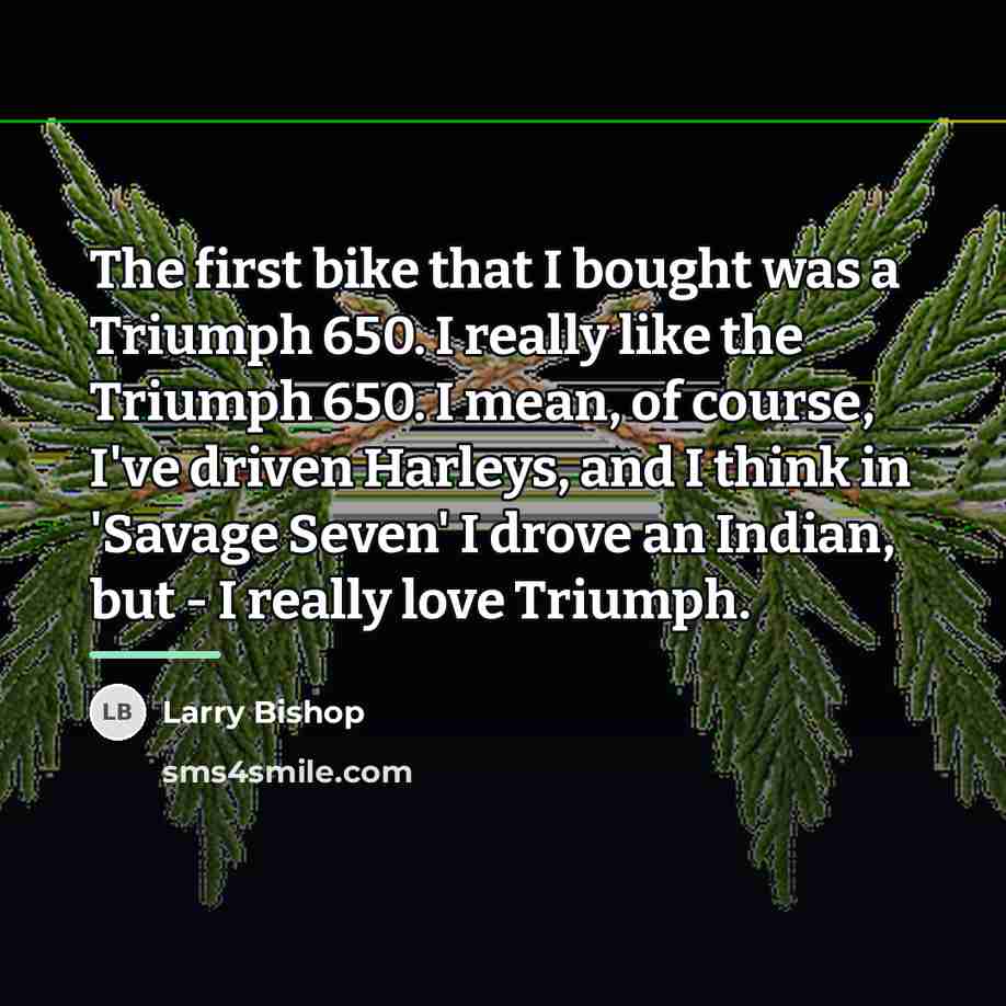 “The first bike that I bought was a Triumph 650.…” quote by Larry Bishop