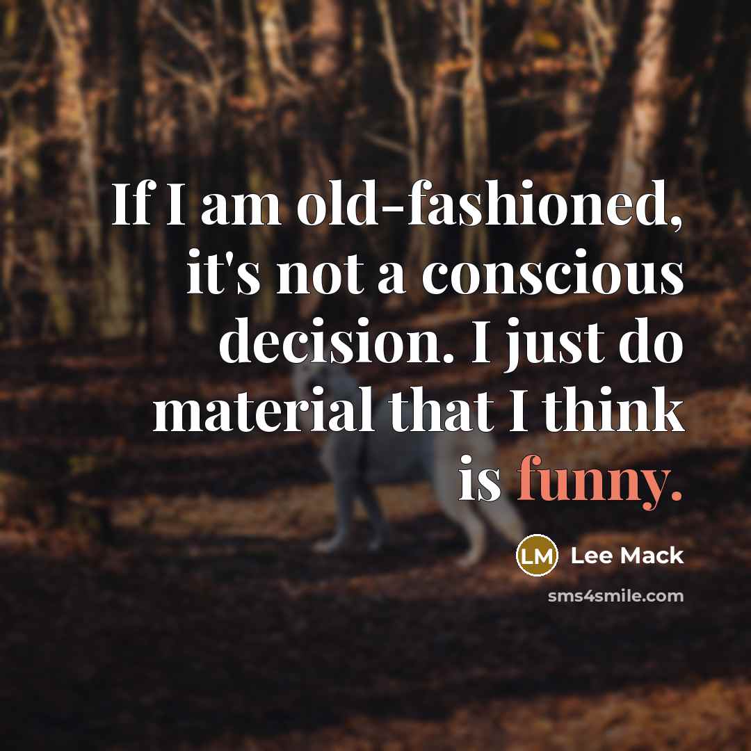 “If I am old-fashioned, it's not a conscious decision. I…” quote by Lee Mack