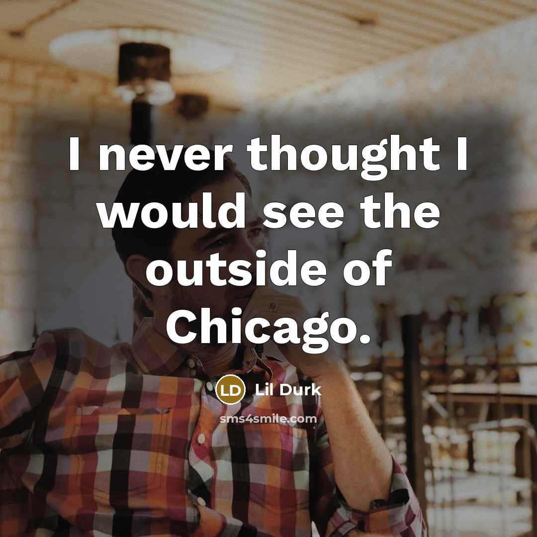“I never thought I would see the outside of Chicago.…” quote by Lil Durk