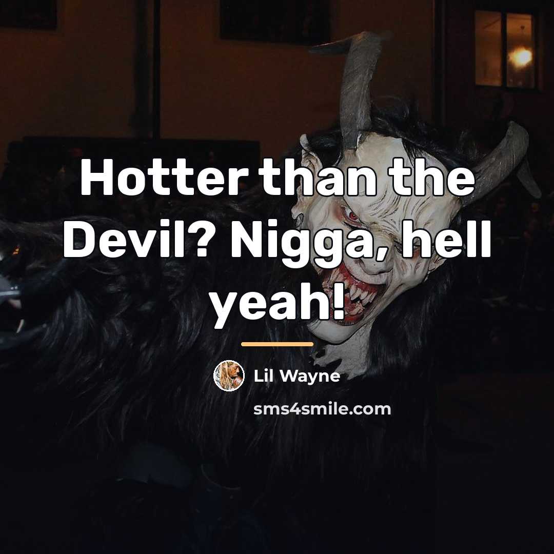“Hotter than the Devil? Nigga, hell yeah!…” quote by Lil Wayne