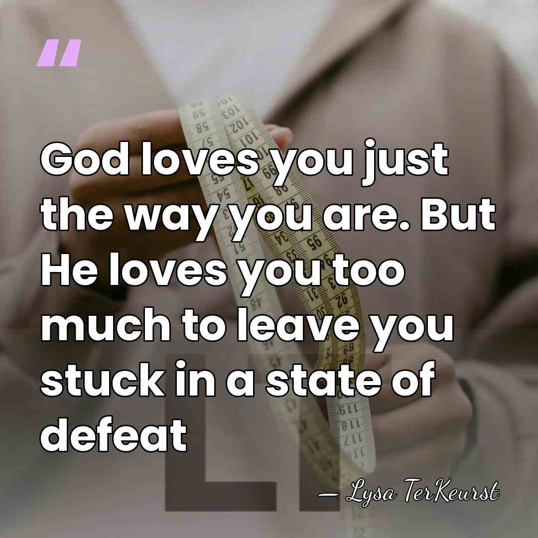 God loves you just the way you are. But He loves you&hellip; - Lysa TerKeurst