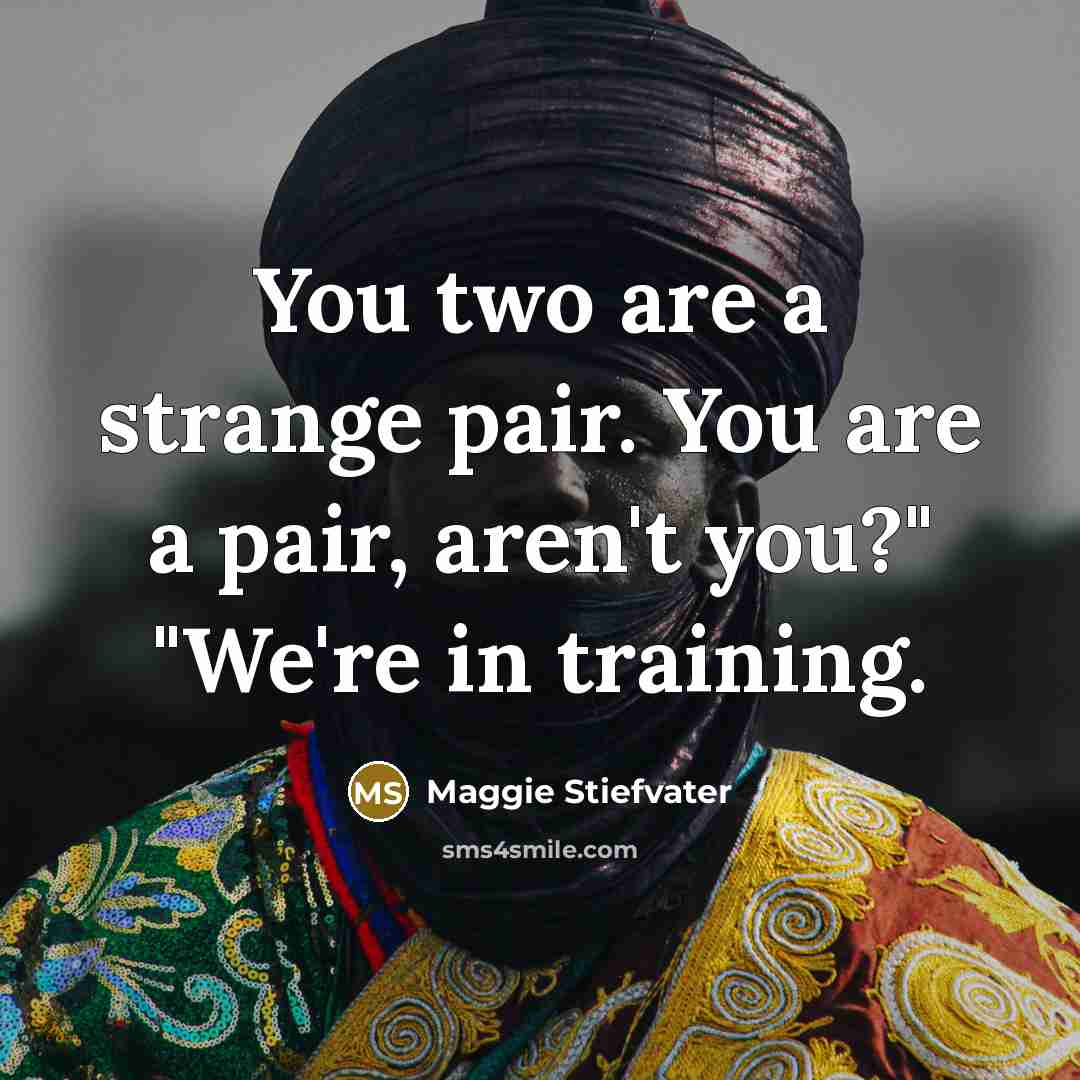 “You two are a strange pair. You are a pair,…” quote by Maggie Stiefvater