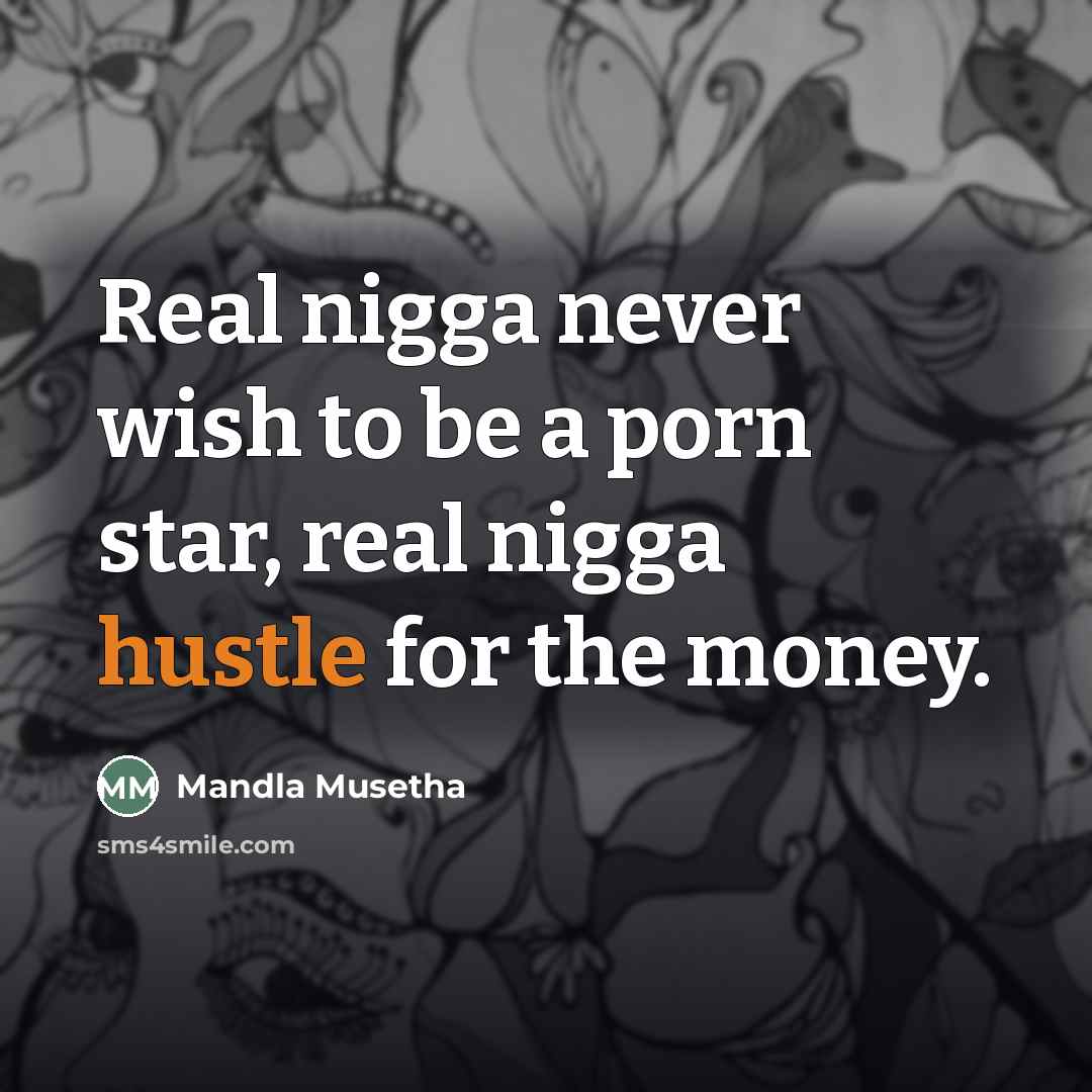 “Real nigga never wish to be a porn star, real…” quote by Mandla Musetha