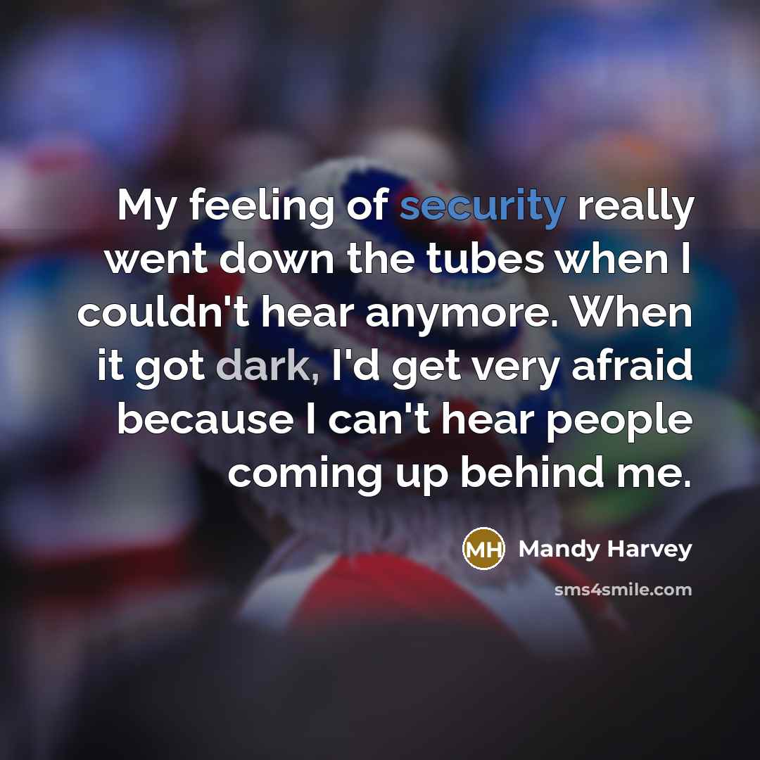 “My feeling of security really went down the tubes when…” quote by Mandy Harvey