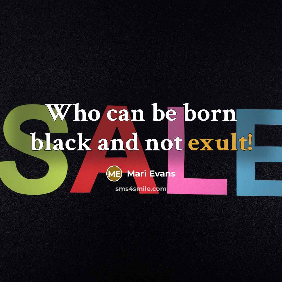 “Who can be born black and not exult!…” quote by Mari Evans
