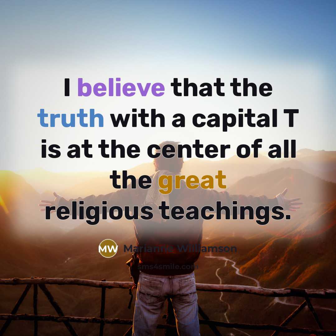 “I believe that the truth with a capital T is…” quote by Marianne Williamson