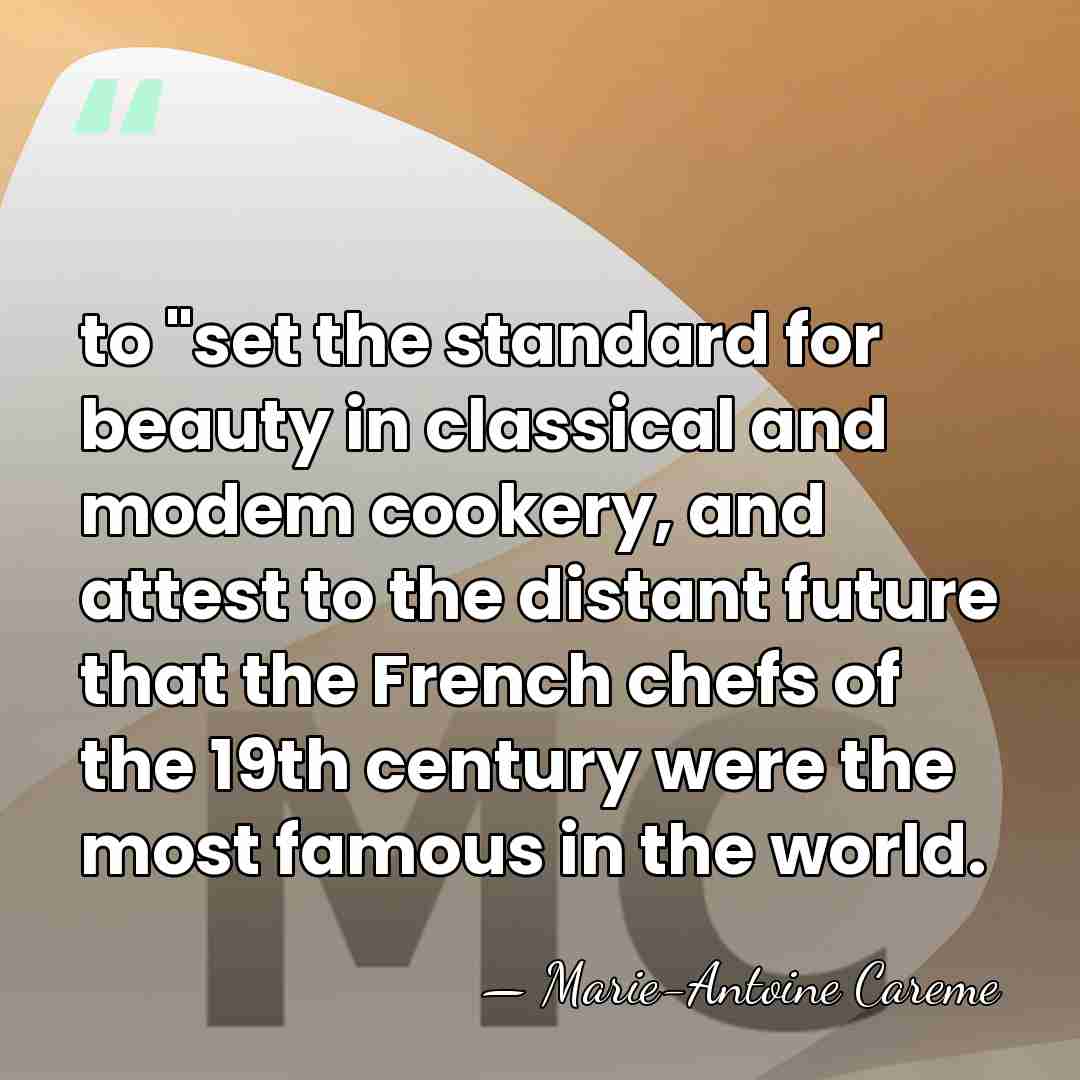 to "set the standard for beauty in classical and modem cookery, and&hellip; - Marie-Antoine Careme