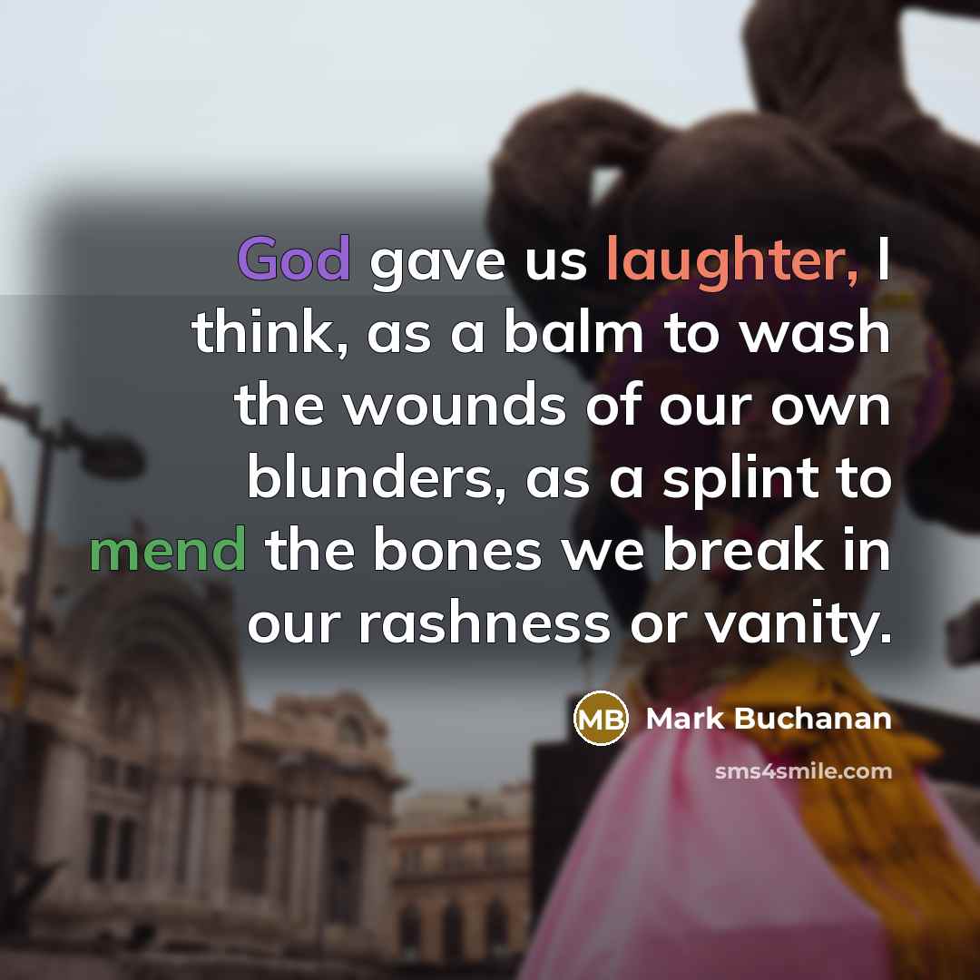 “God gave us laughter, I think, as a balm to…” quote by Mark Buchanan