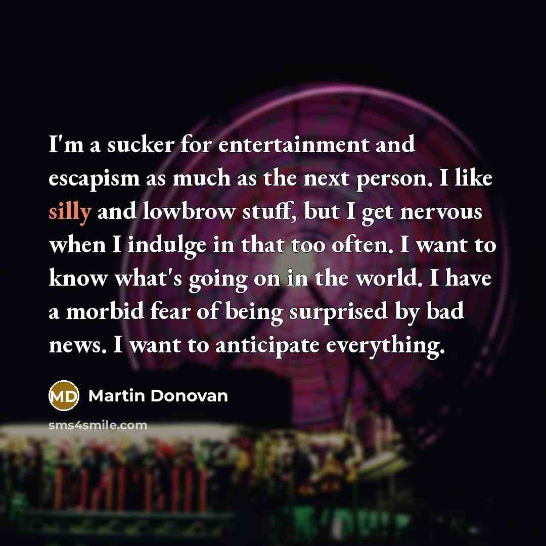 “I'm a sucker for entertainment and escapism as much as…” quote by Martin Donovan