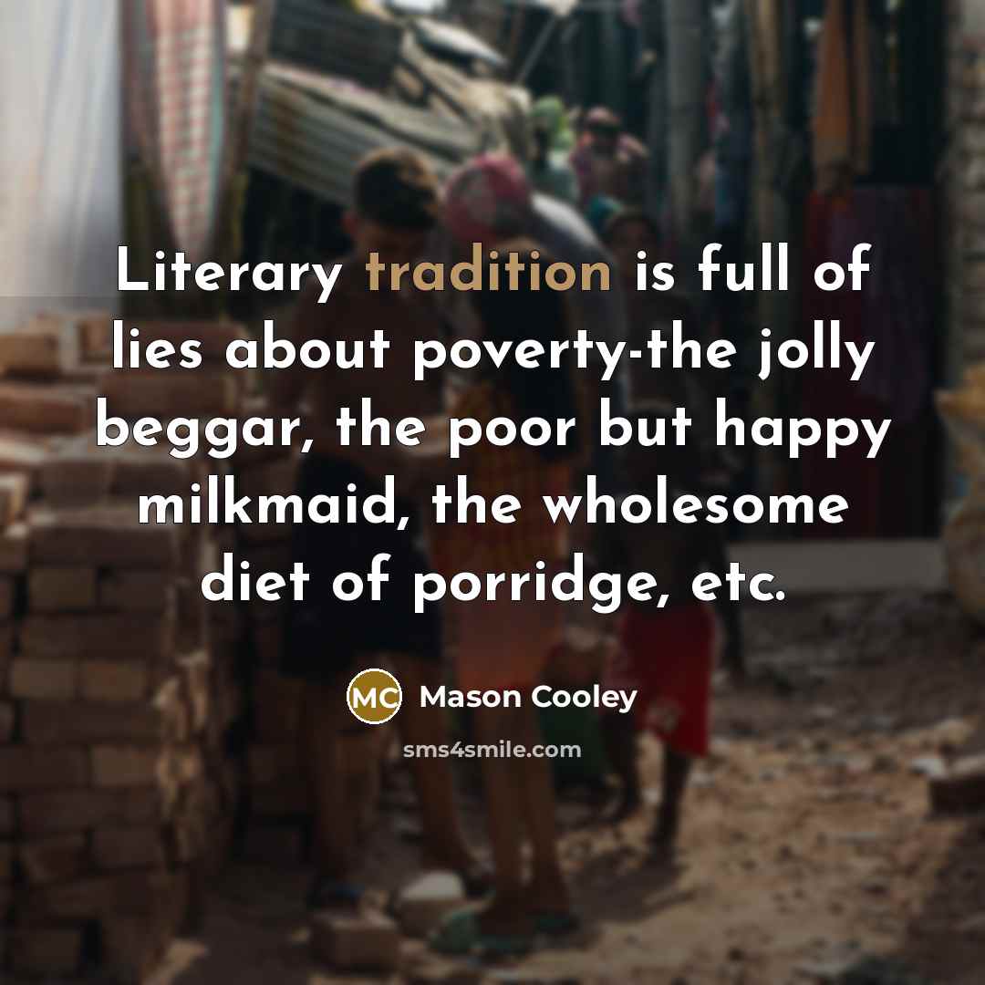 “Literary tradition is full of lies about poverty-the jolly beggar,…” quote by Mason Cooley
