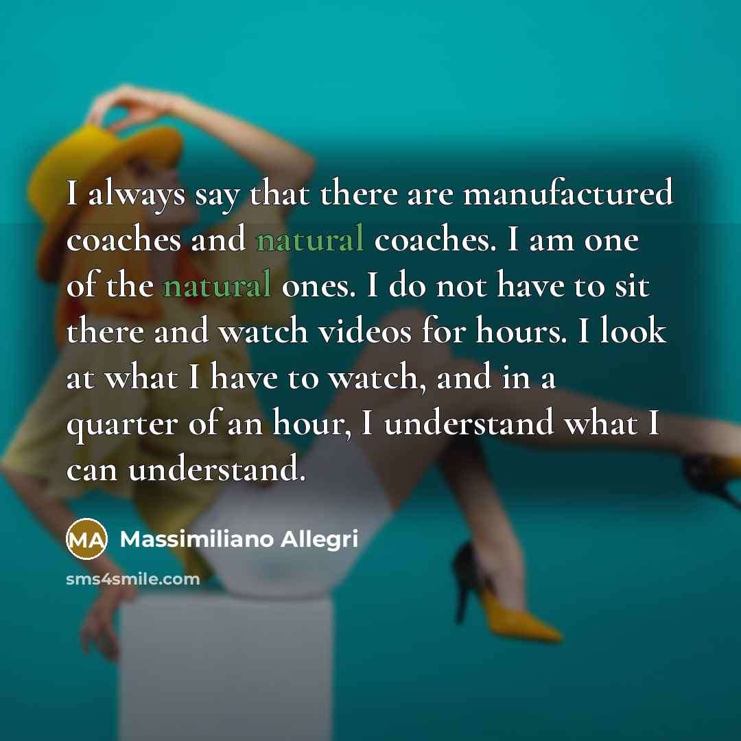 “I always say that there are manufactured coaches and natural…” quote by Massimiliano Allegri