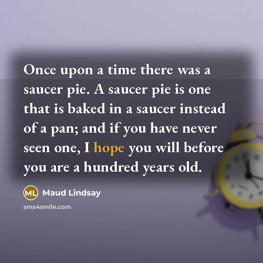 “Once upon a time there was a saucer pie. A…” quote by Maud Lindsay