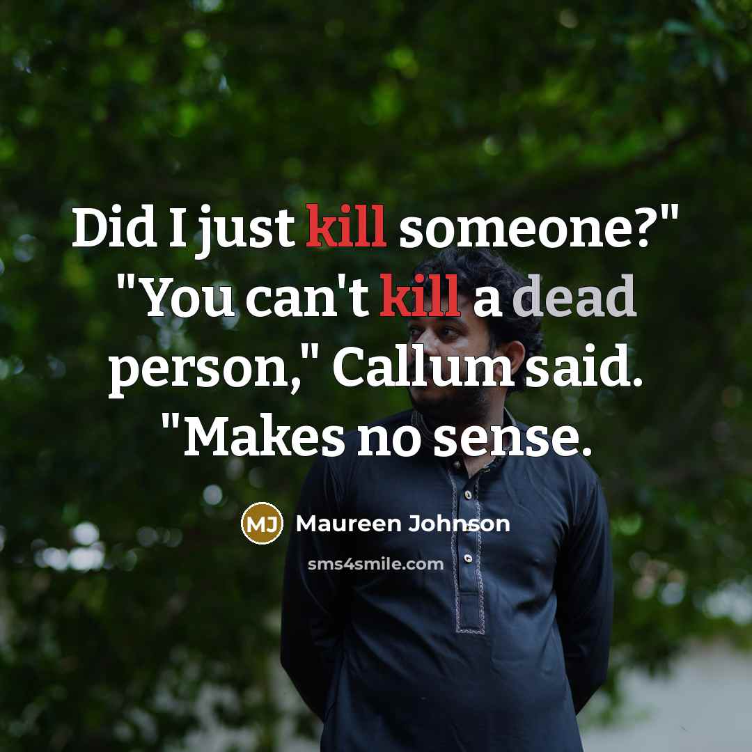 “Did I just kill someone?" "You can't kill a dead person," Callum said. "Makes no sense.” quote by Maureen Johnson