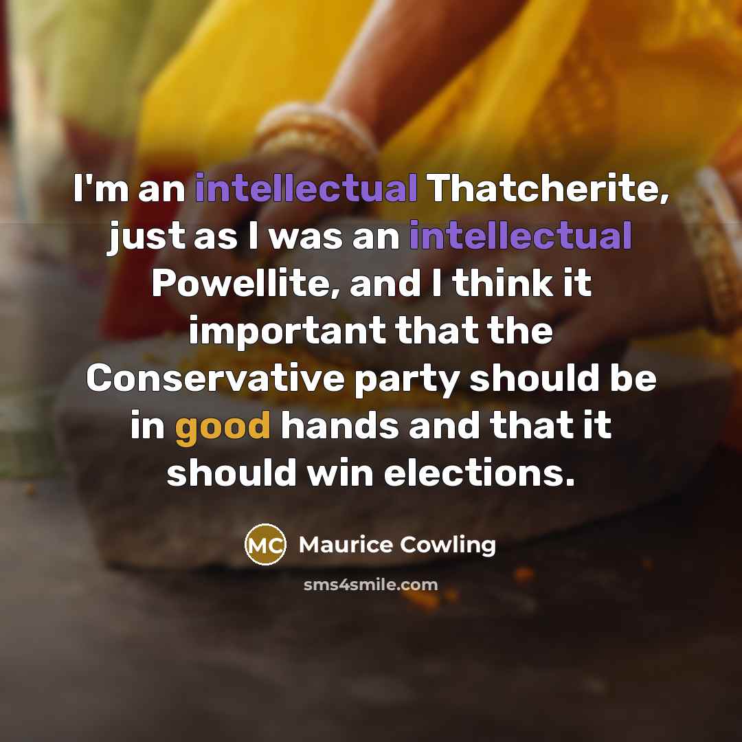 “I'm an intellectual Thatcherite, just as I was an intellectual…” quote by Maurice Cowling