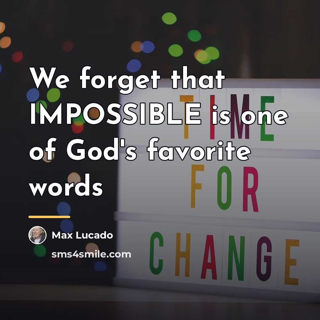 “We forget that IMPOSSIBLE is one of God's favorite words…” quote by Max Lucado