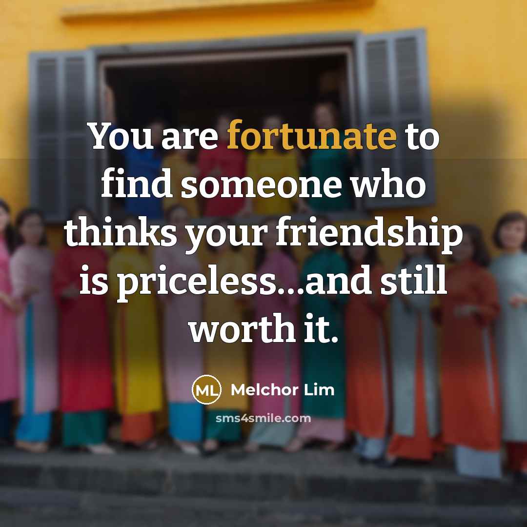 “You are fortunate to find someone who thinks your friendship…” quote by Melchor Lim