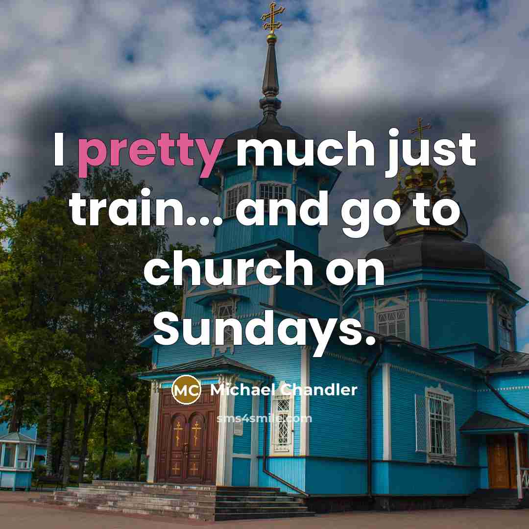 “I pretty much just train... and go to church on…” quote by Michael Chandler