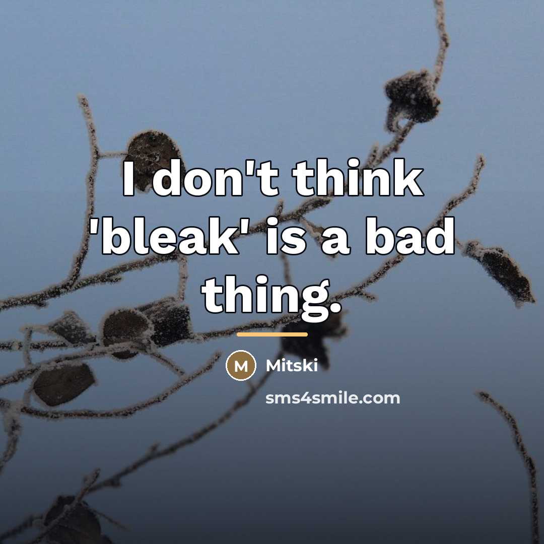 “I don't think 'bleak' is a bad thing.…” quote by Mitski
