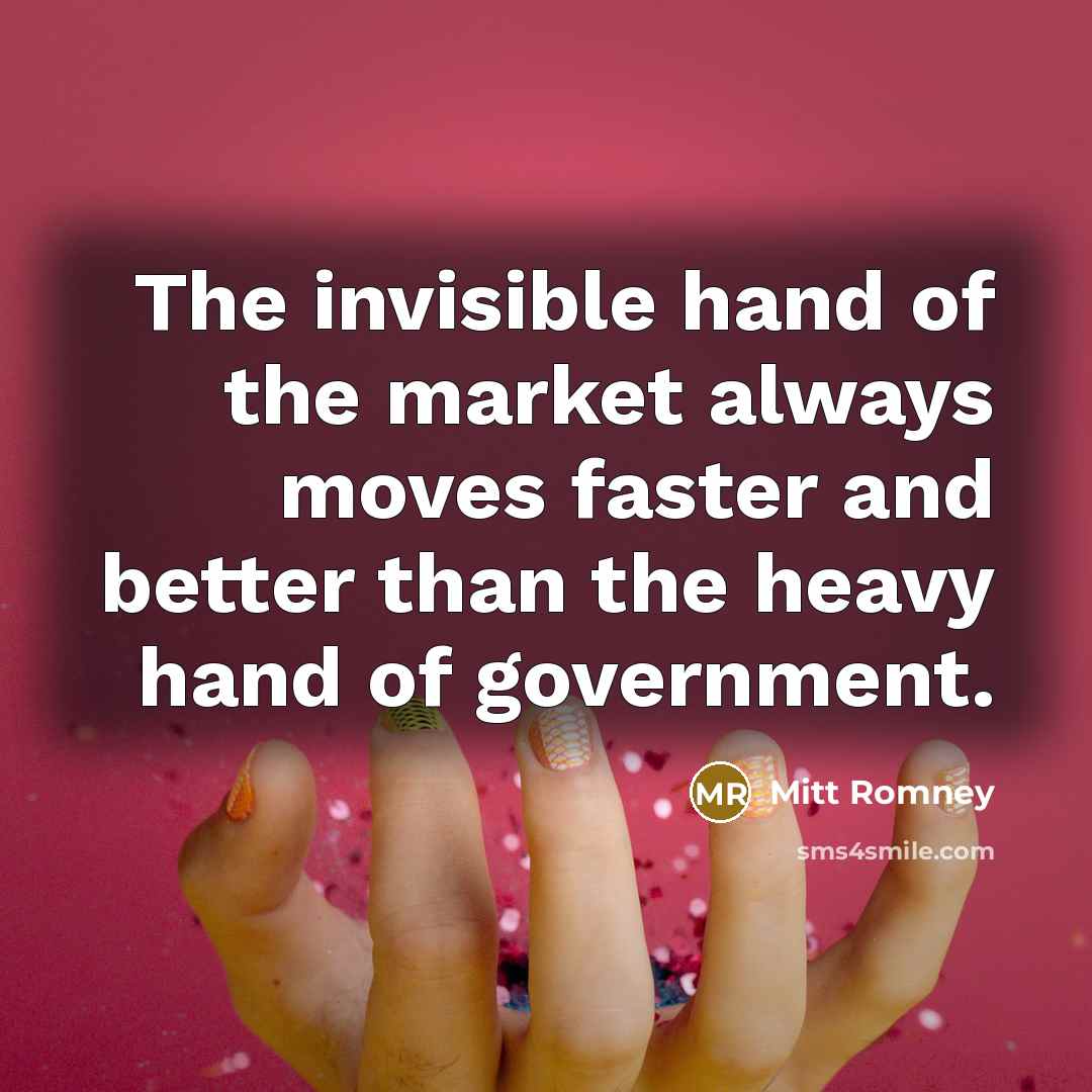 “The invisible hand of the market always moves faster and…” quote by Mitt Romney