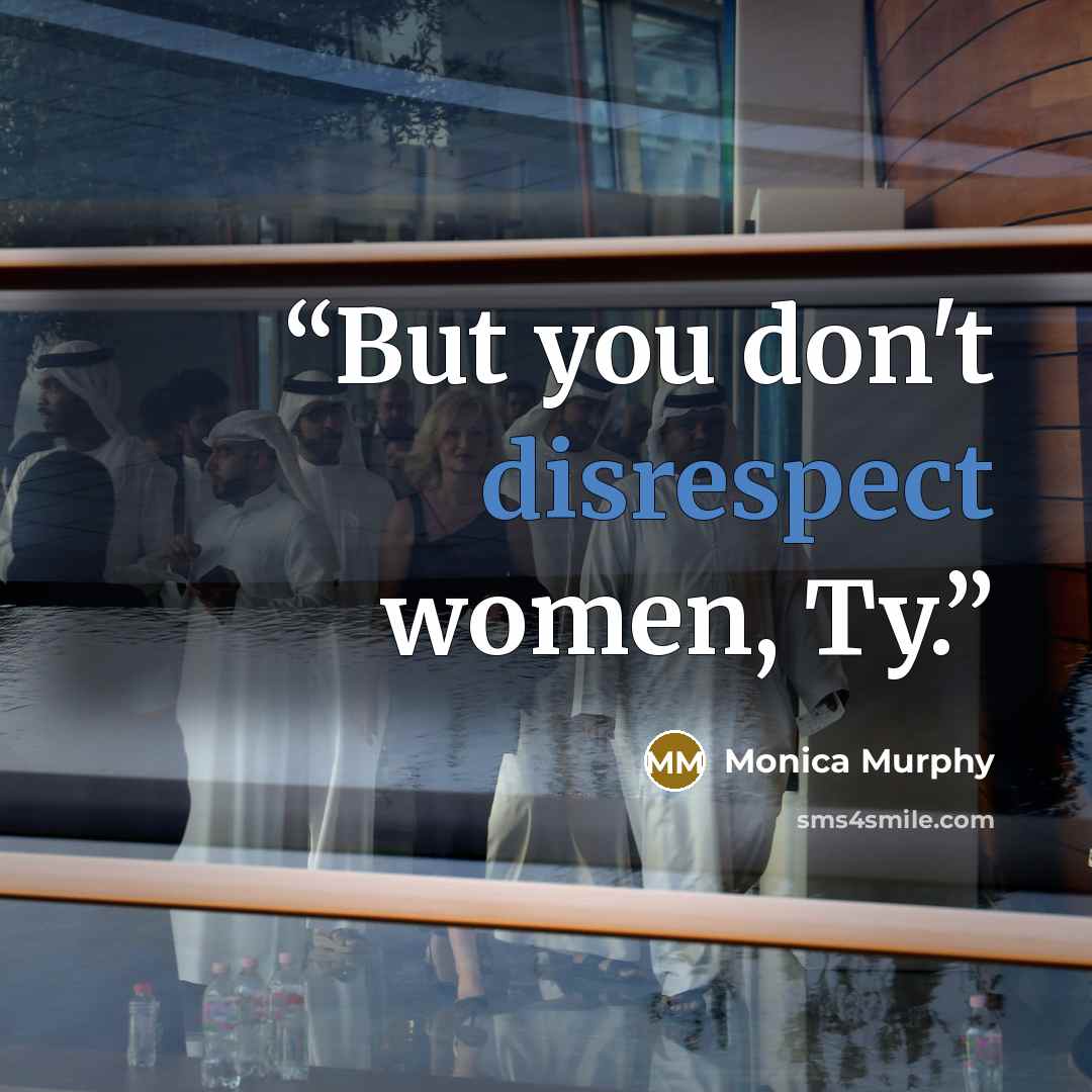 “But you don't disrespect women, Ty.” quote by Monica Murphy