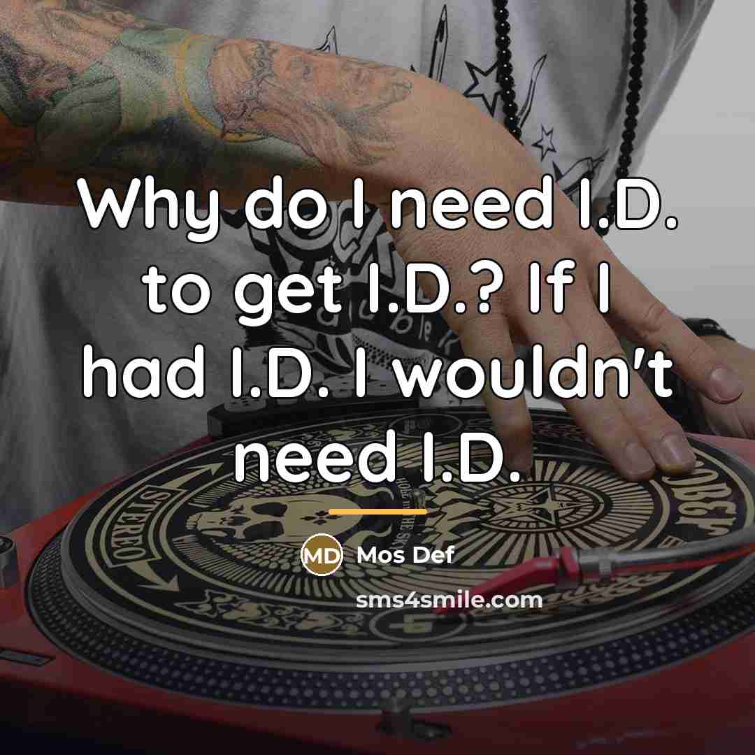 “Why do I need I.D. to get I.D.? If I…” quote by Mos Def