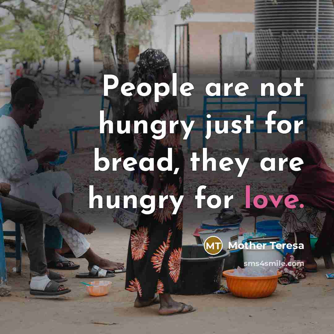 “People are not hungry just for bread, they are hungry…” quote by Mother Teresa