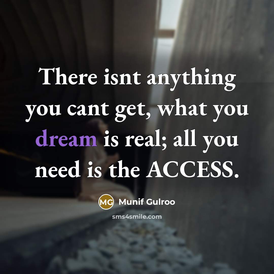 “There isnt anything you cant get, what you dream is…” quote by Munif Gulroo