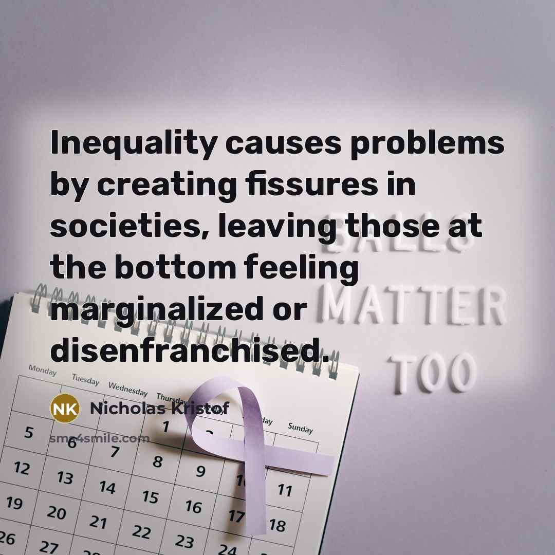“Inequality causes problems by creating fissures in societies, leaving those…” quote by Nicholas Kristof