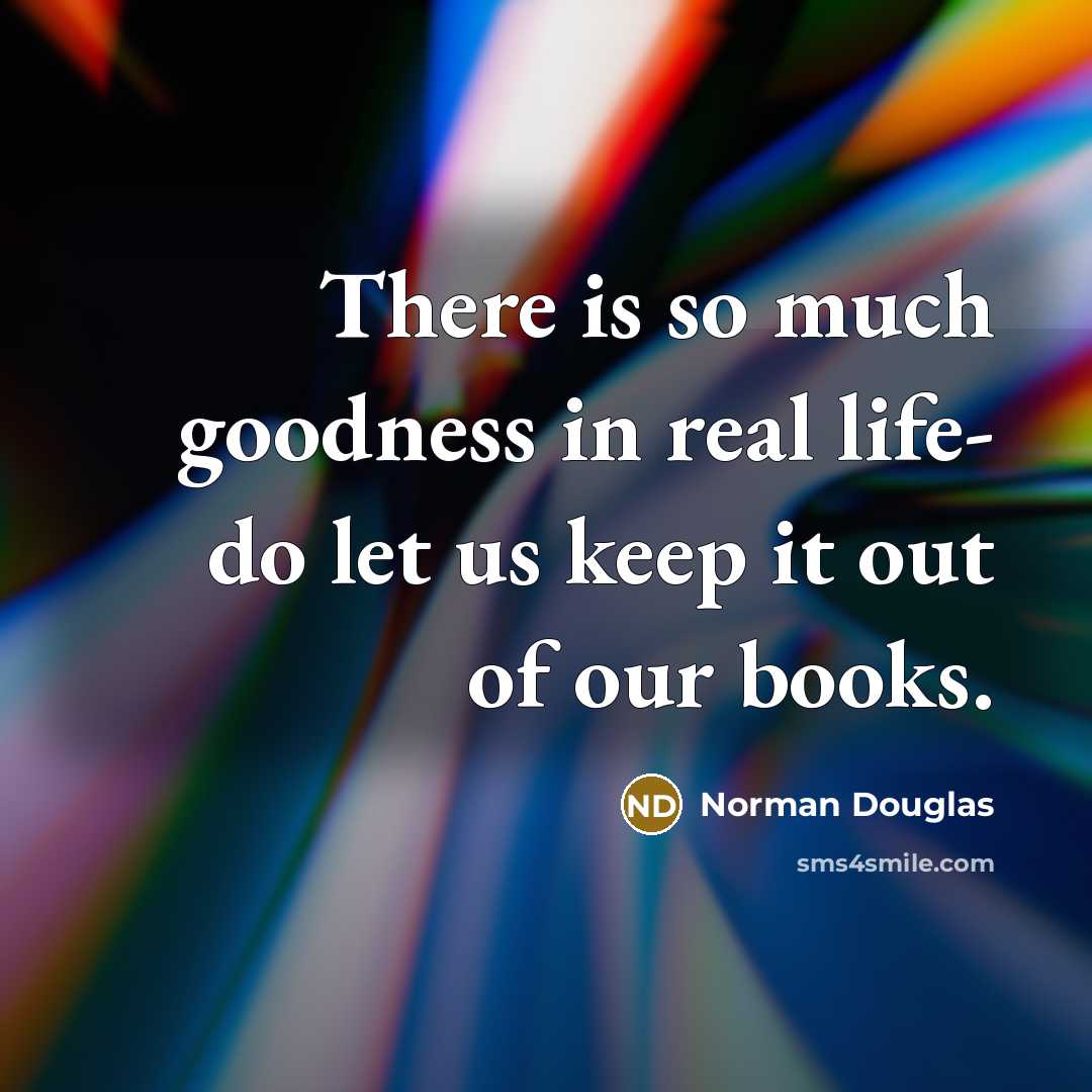 “There is so much goodness in real life- do let…” quote by Norman Douglas