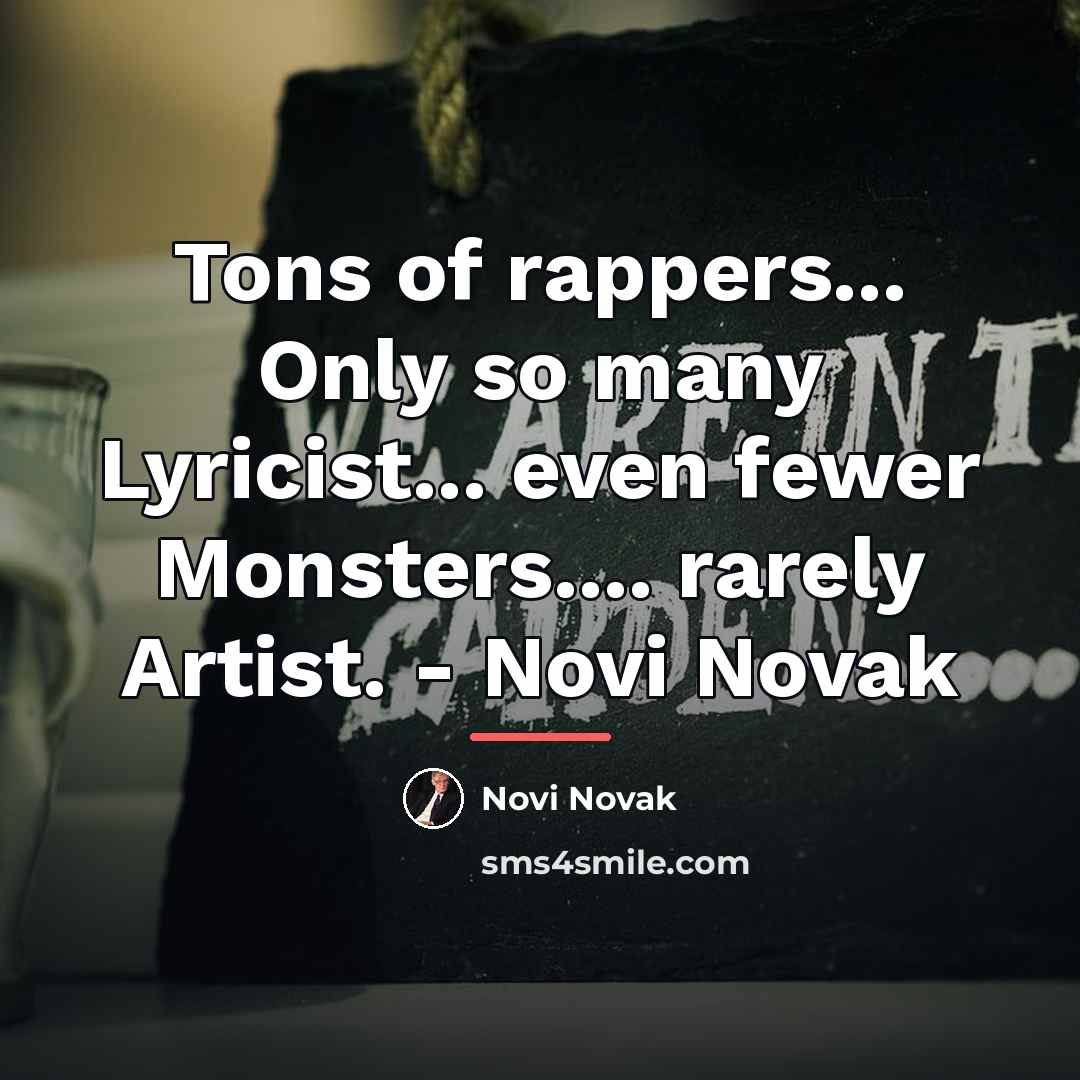 “Tons of rappers... Only so many Lyricist... even fewer Monsters....…” quote by Novi Novak