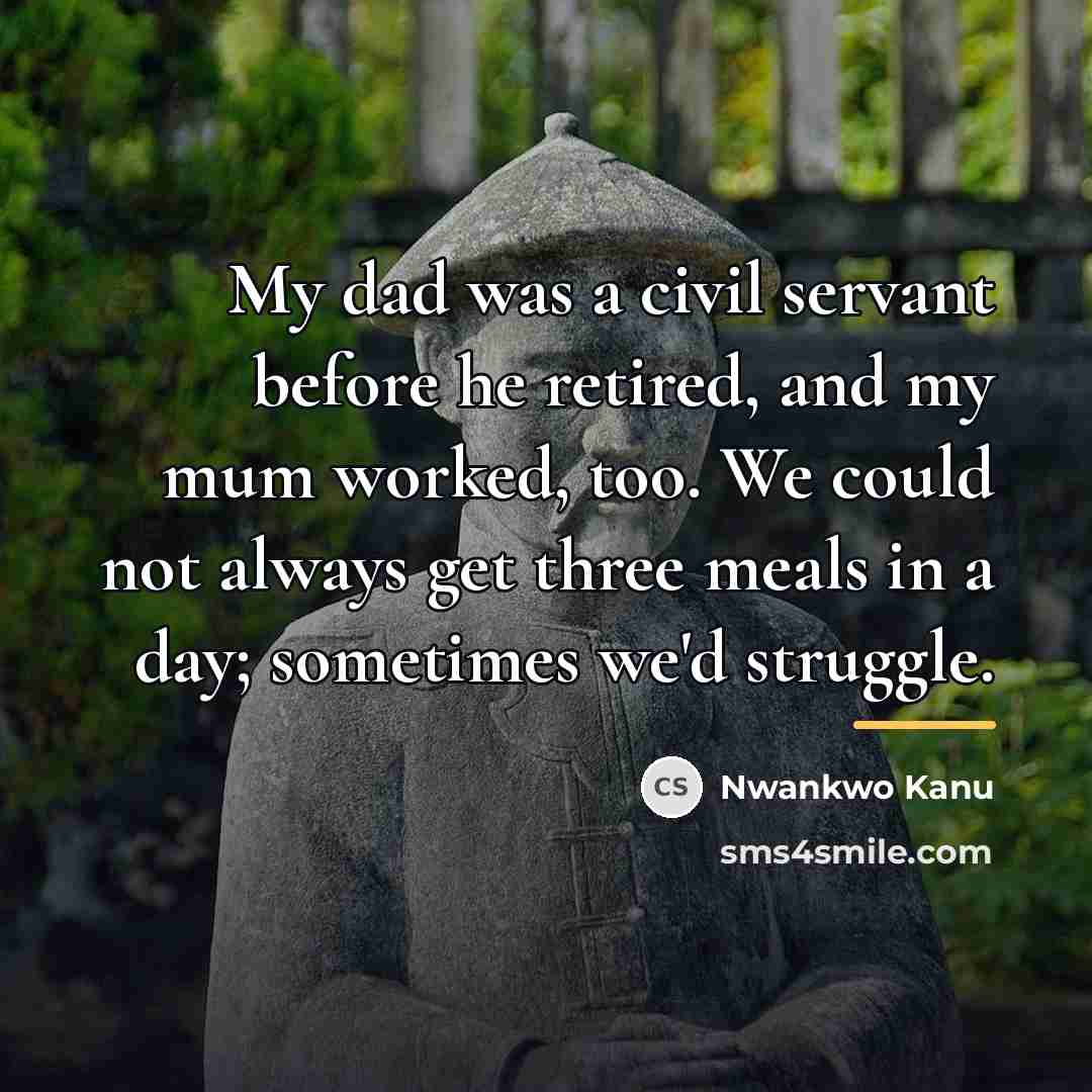 “My dad was a civil servant before he retired, and…” quote by Nwankwo Kanu