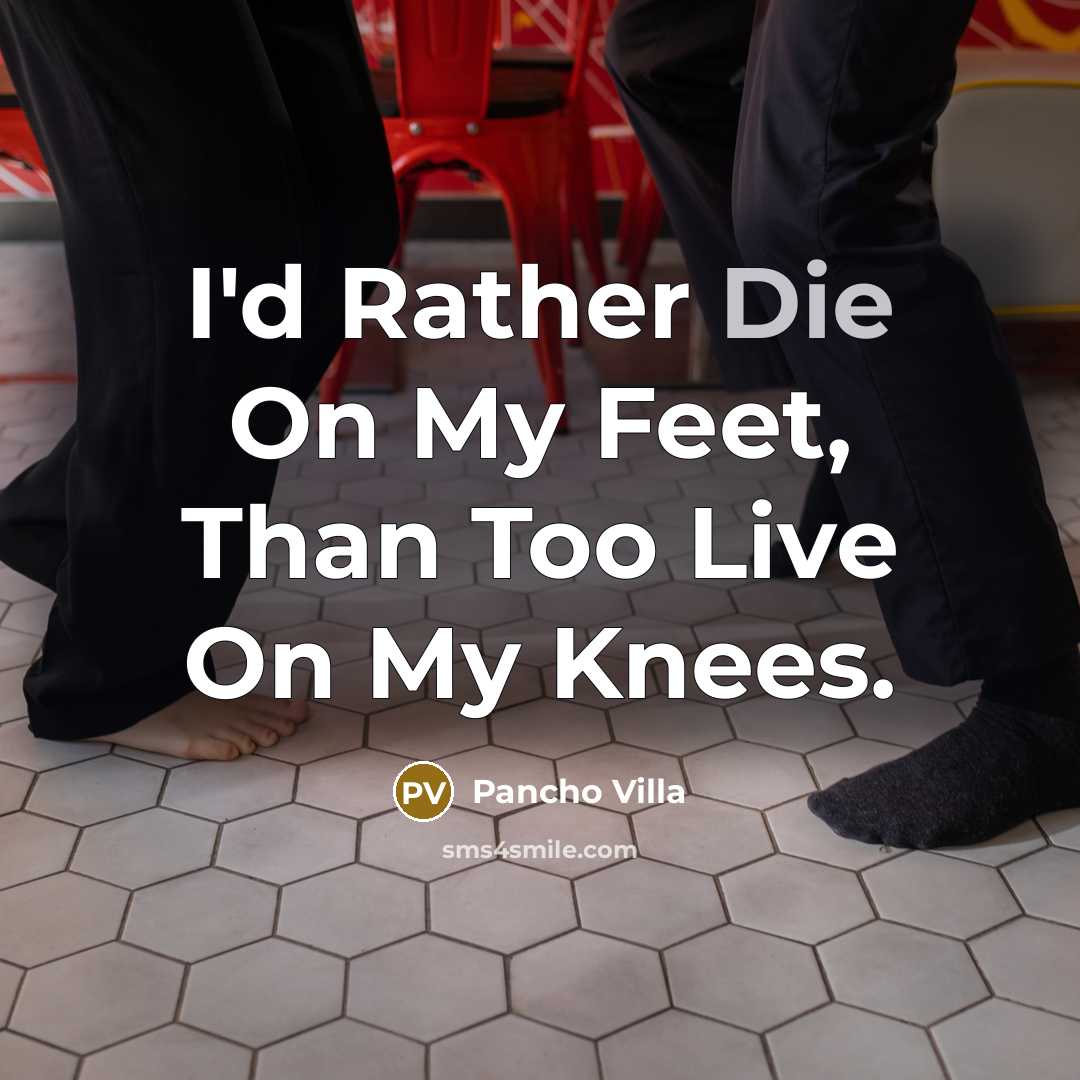 “I'd Rather Die On My Feet, Than Too Live On…” quote by Pancho Villa