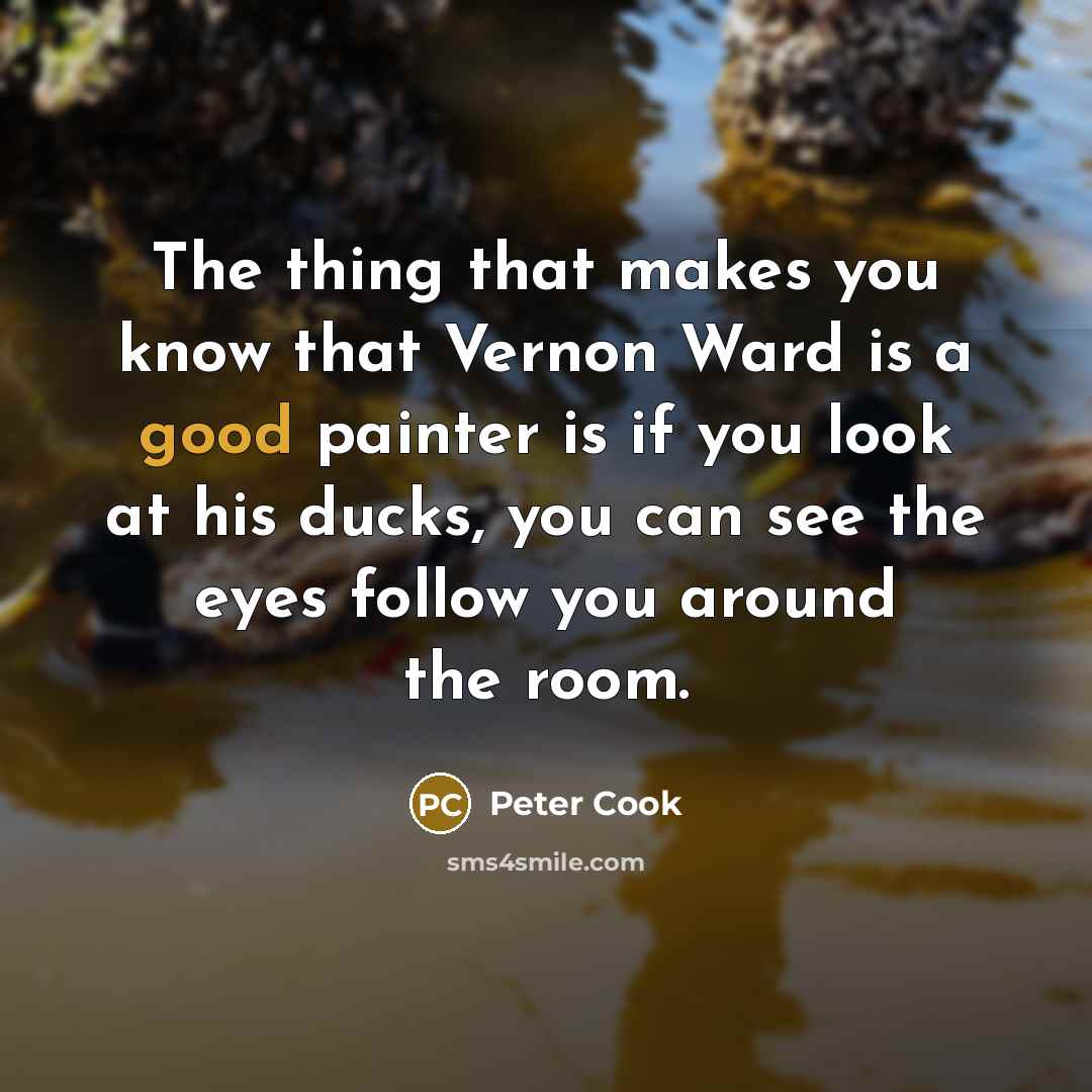 “The thing that makes you know that Vernon Ward is…” quote by Peter Cook
