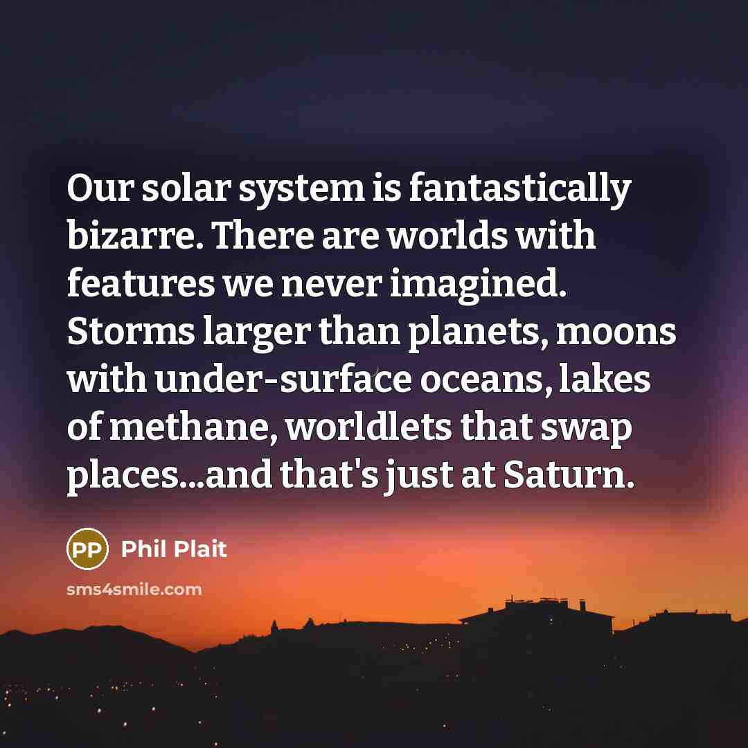 “Our solar system is fantastically bizarre. There are worlds with…” quote by Phil Plait