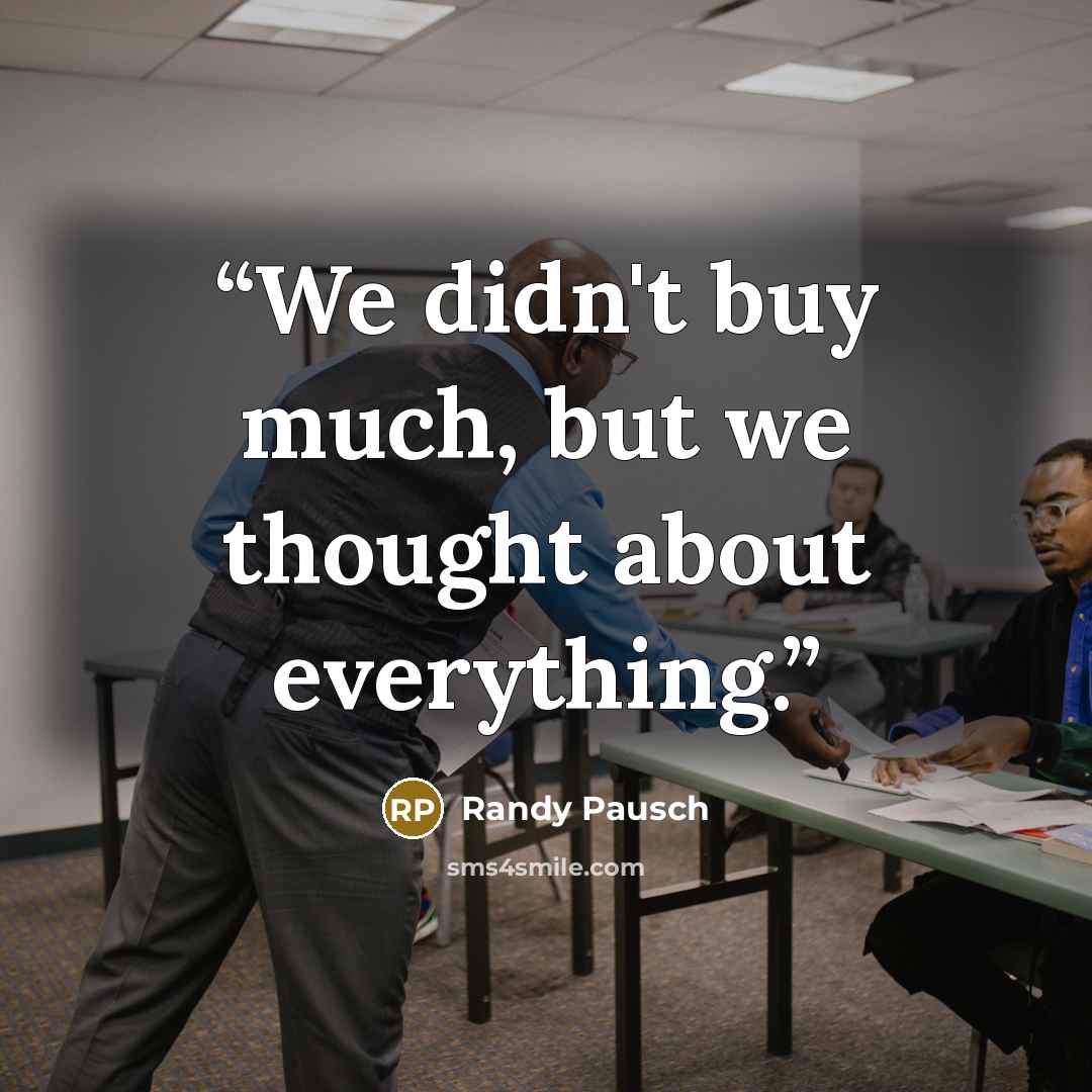 “We didn't buy much, but we thought about everything.” quote by Randy Pausch