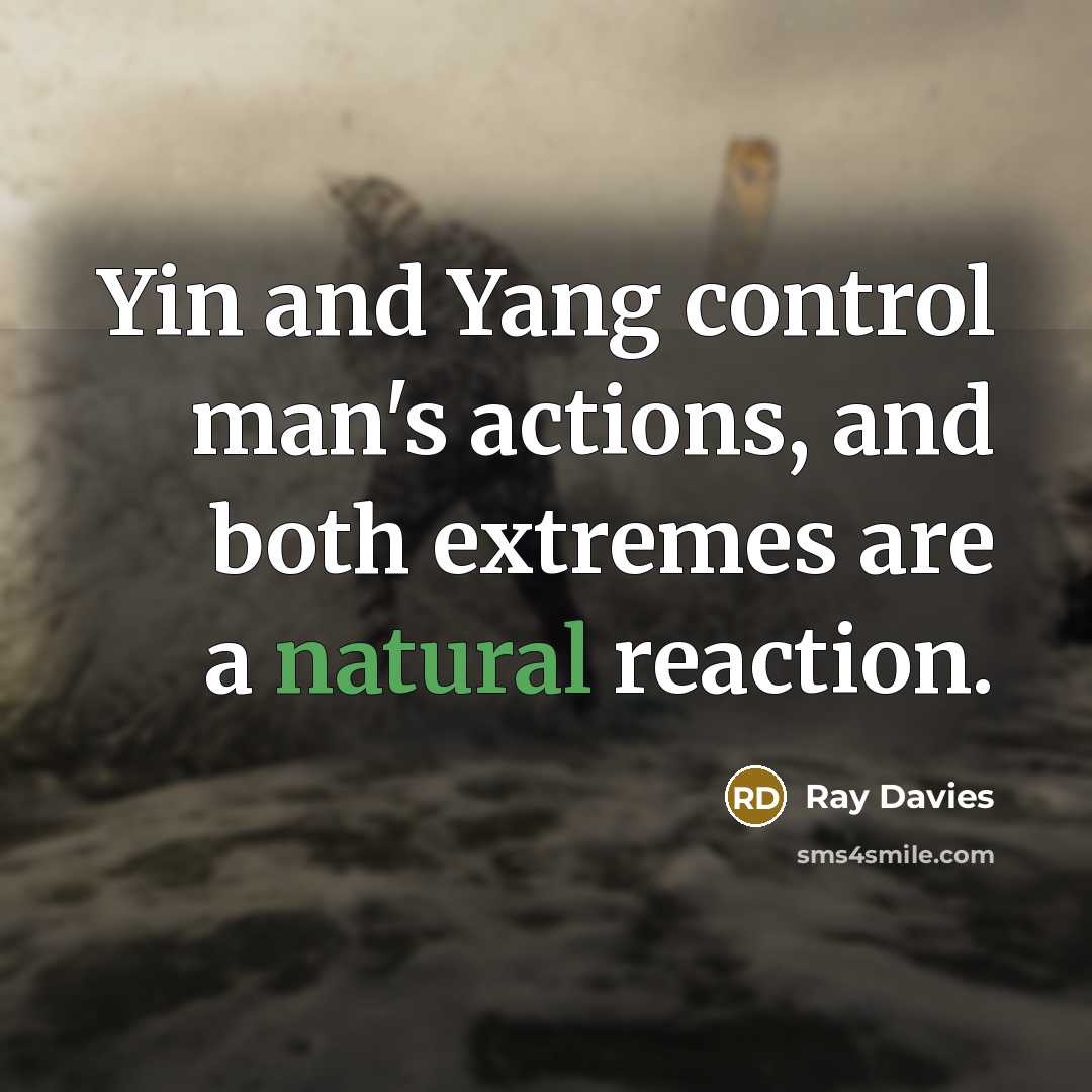 “Yin and Yang control man's actions, and both extremes are…” quote by Ray Davies